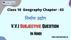 Class 10 Geography V.V.I Subjective Questions & Answer Chapter - 3 निर्माण उद्योग