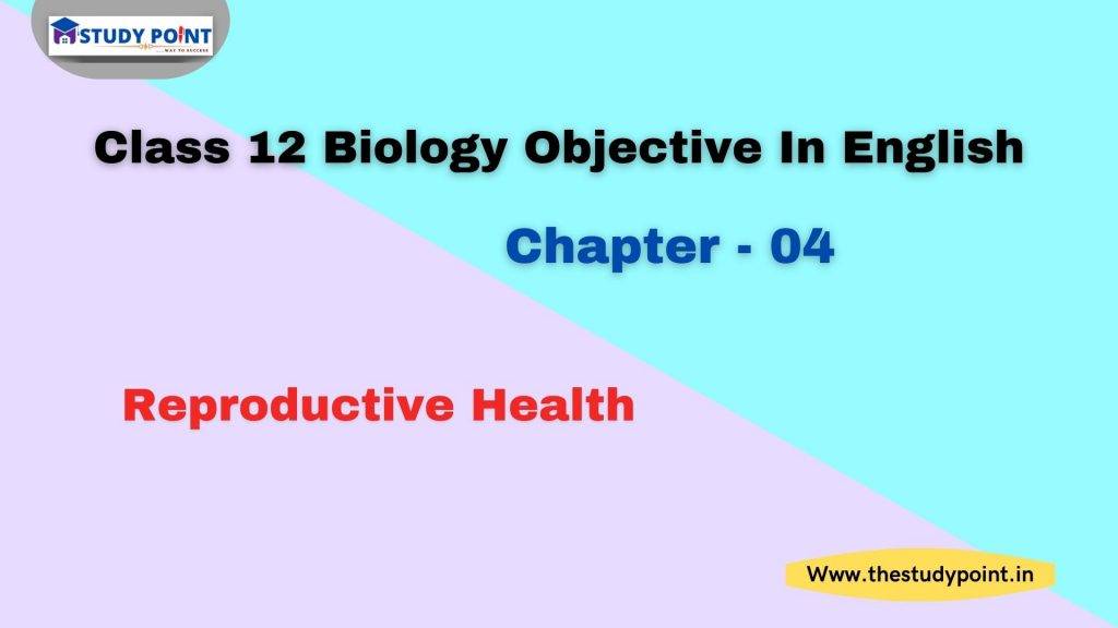 Class 12 Biology Objective In English Chapter 4 Reproductive Health