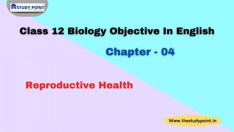 Class 12 Biology Objective In English Chapter - 4 Reproductive Health ...