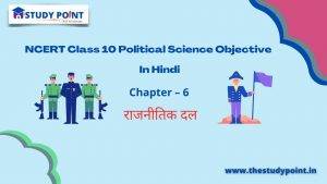 NCERT Class 10 Political Science Objective Chapter – 6 राजनीतिक दल