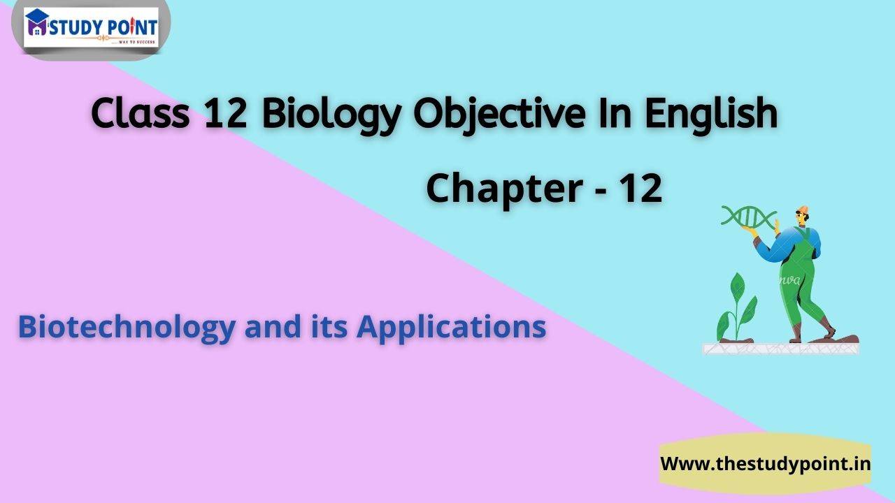 Read more about the article Class 12 Biology Objective In English Chapter – 12 Biotechnology and its Applications