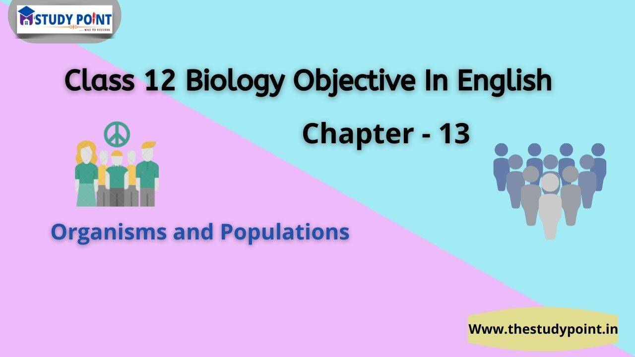 Read more about the article Class 12 Biology Objective In English Chapter – 13 Organisms and Populations