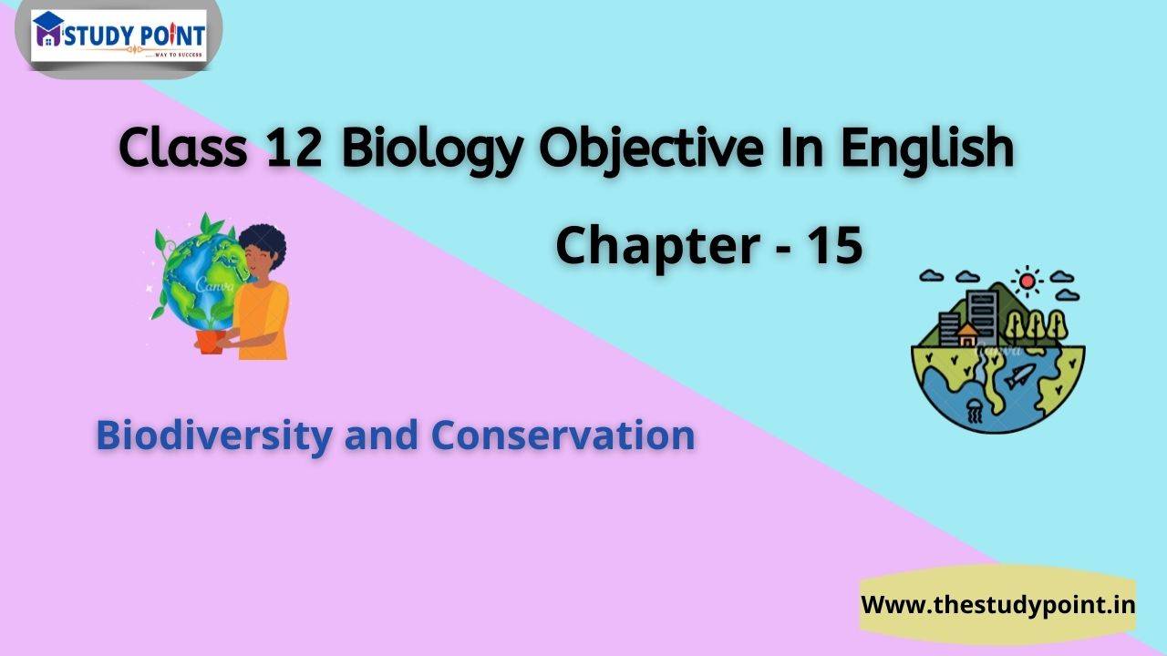 Read more about the article Class 12 Biology Objective In English Chapter – 15 Biodiversity and Conservation