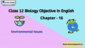 Read more about the article Class 12 Biology Objective In English Chapter – 16 Environmental Issues