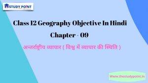 Read more about the article Class 12 Geography Objective In Hindi Chapter – 9 अन्तर्राष्ट्रीय व्यापार ( विश्व में व्यापार की स्थिति )
